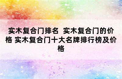 实木复合门排名  实木复合门的价格 实木复合门十大名牌排行榜及价格